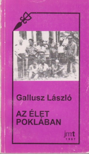 Gallusz László - Az élet poklában (Bácskaiak vallomása az oroszországi hadifogságról)