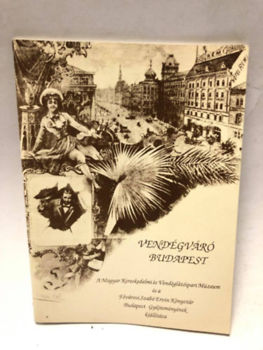 Csap Katalin-Karner Katalin - Vendgvr Budapest. A fvrosi vendglts s idegenforgalom a vrosfejlds tkrben 1873-1930 .Killtsi Katalgus.