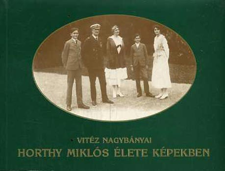 Vuray Gy�rgy  (szerk.) - Vit�z nagyb�nyai Horthy Mikl�s �lete k�pekben