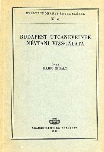 Hajd Mihly - Budapest utcaneveinek nvtani vizsglata (Nyelvtudomnyi rtekezsek 87.)