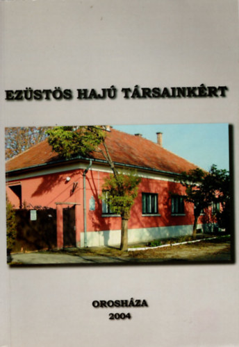 Dr. Dr. Szab� Ferenc N�sztor S�ndor - Ez�st�s haj� t�rsaink�rt-Az Orosh�zi Nyugd�jasok �rdekv�delmi Egyes�lete t�z �ves