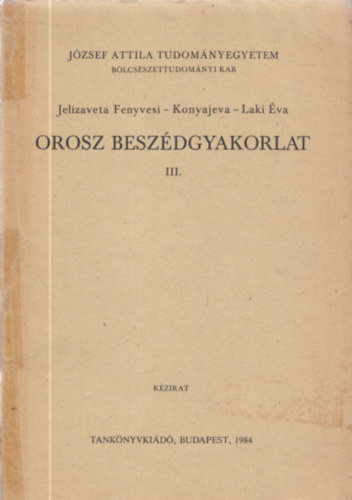 Laki va Jelizaveta Fenyvesi-Konyajeva - Orosz beszdgyakorlat III. Jzsef Attila Tudomnyegyetem  Blcsszettudomnyi Kar 1984