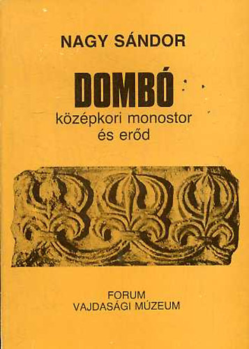 Nagy Sándor - Dombó középkori monostor és erőd