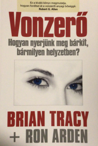 Ron Arden; Brian Tracy - Vonzer - Hogyan nyerjnk meg brkit, brmilyen helyzetben?