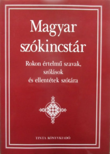 Kiss G�bor  (f�szerk.) - Magyar sz�kincst�r - Rokon �rtelm� szavak, sz�l�sok �s ellent�tek sz�t�ra