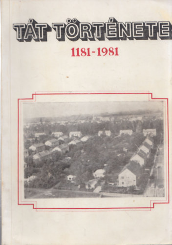 K�tai Ferenc - T�t t�rt�nete 1181 - 1981 - Nyolc �vsz�zad kr�nik�ja