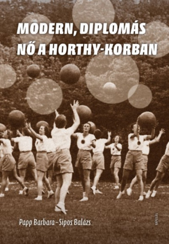 Sipos Balzs Papp Barbara - Modern, diploms nk a Horthy-korban