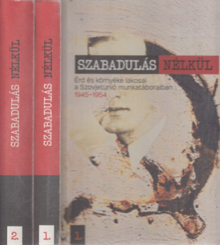 Lendvai Timr Edit  (szerk.) - Szabaduls nlkl - rd s krnyke lakosai a Szovjetni munkatboraiban (1945-1954) I.-II.