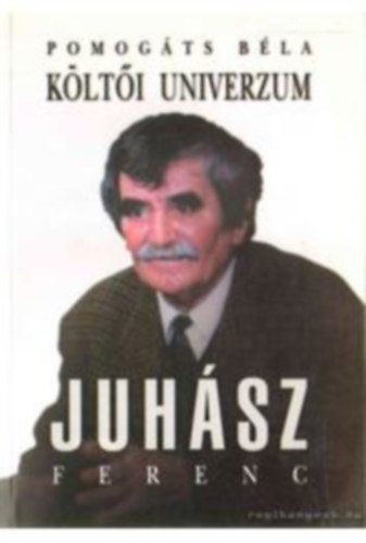 Pomog�ts B�la - K�lt�i univerzum. Tanulm�nyok Juh�sz Ferenc k�lt�szet�r�l