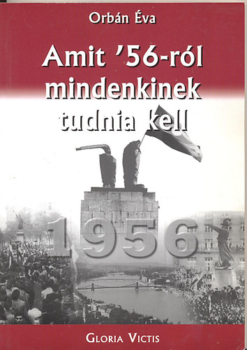 Orbán Éva - Amit '56-ról mindenkinek tudnia kell