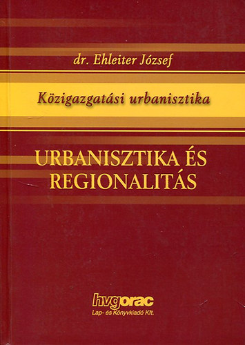 dr. Ehleiter József - Urbanisztika és regionalitás (Közigazgatási urbanisztika I.)