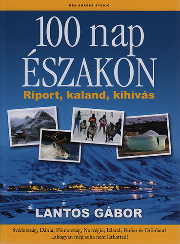 Lantos Gábor - 100 nap északon - Riport, kaland, kihívás
