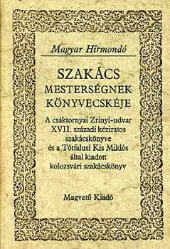 Szak�cs mesters�gnek k�nyvecsk�je - (A cs�ktornyai Zr�nyi-udvar XVII. sz�zadi k�ziratos szak�csk�nyve �s a T�tfalusi Kis Mikl�s �ltal kiadott Kolozsv�ri szak�csk�nyv)