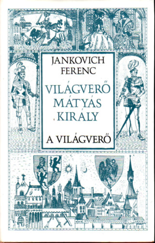 Jankovich Ferenc - Vil�gver� M�ty�s kir�ly-A vil�gver�