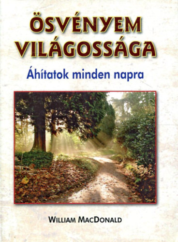 Szerk.: Vohmann P�ter William MacDonald - �sv�nyem vil�goss�ga - �HITATOK MINDEN NAPRA