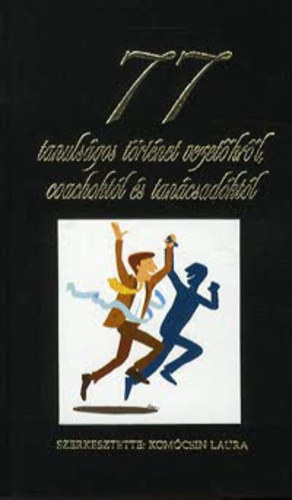 77 tanuls�gos t�rt�net vezet�kr�l, coachokt�l �s tan�csad�kt�l