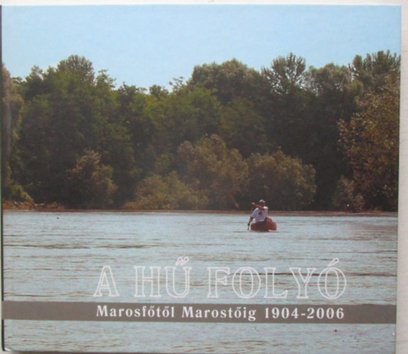 Paulovics Pter - Dr. Szab Lszl  (szerk.) - A h foly - Marosftl Marostig 1904-2006 - Dr. Petz Istvn emlkre