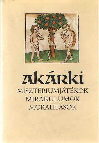 Szenczi Mikls  (vlogatta) - Akrki (Misztriumjtkok, mirkulumok, moralitsok)