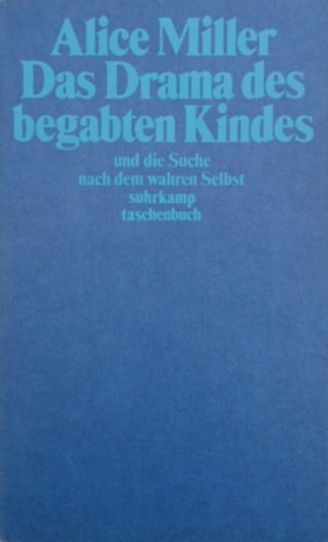 Alice Miller - Das Drama des begabten Kindes und die Suche nach dem wahren Selbst