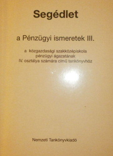 D�nyi S�ndorn� - Seg�dlet a P�nz�gyi ismeretek III. a k�zgazdas�gi szakk�z�piskola p�nz�gyi �gazat�nak IV. oszt�ly sz�m�r c�m� k�nyvh�z