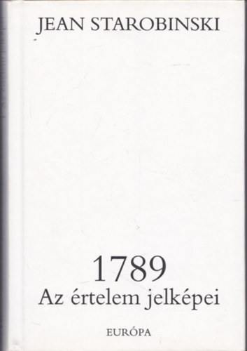 Jean Starobinski - 1789 - Az �rtelem jelk�pei