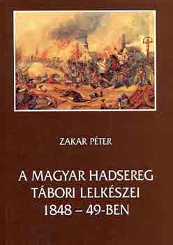 Zakar Pter - A magyar hadsereg tbori lelkszei 1848-1849-ben
