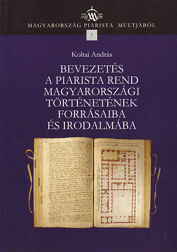Koltai Andr�s - Bevezet�s a piarista rend magyarorsz�gi t�rt�net�nek forr�saiba �s...