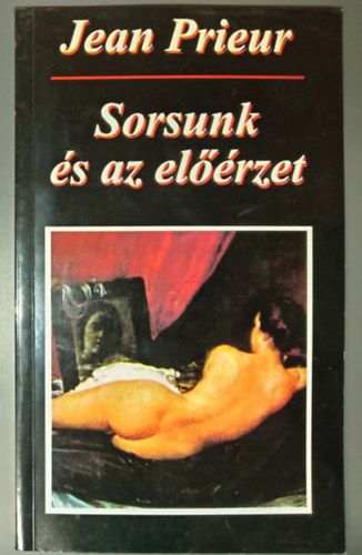 Sík Csaba Jean Prieur (szerk.) - Sorsunk és az előérzet (Az előérzetről / Az álmok / A látomások / Képek, szobrok, fényképek / A szeretet megnyilvánulásai a halál órájában / A figyelmeztetések / Személyes tapasztalatok)