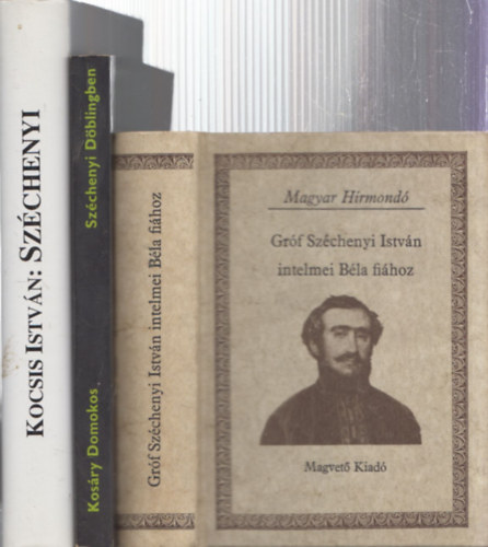 3 db Sz�chenyi Istv�n m�: Gr�f Sz�chenyi Istv�n intelmei B�la fi�hoz + Sz�chenyi D�blingben + Sz�chenyi a magyars�gtudat reg�nye