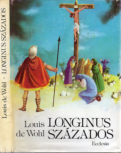 Louis de Wohl - Longinus szzados