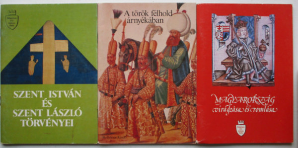 Vikol Katalin  (�ssze�ll�totta) - Magyarorsz�g vir�gz�sa �s roml�sa + Szent Istv�n �s Szent L�szl� t�rv�nyei + A t�r�k f�lhold �rny�k�ban (3 f�zet)