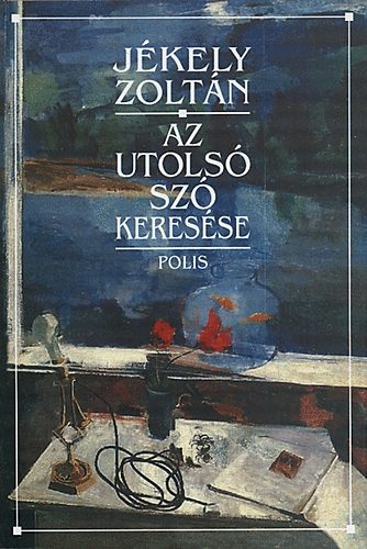 Jékely Zoltán - Az utolsó szó keresése