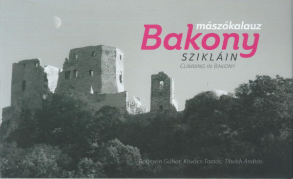 Babcs�n - Kov�cs - Tiboldi - Bakony szikl�in - M�sz�kalauz / Climbing in Bakony