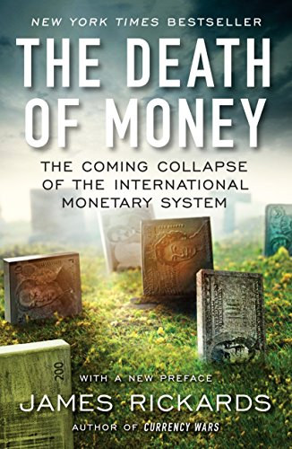 James Rickards - The Death of Money: The Coming Collapse of the International Monetary System ("A pnz halla: A Nemzetkzi Valutarendszer eljvend sszeomlsa" angol nyelven)