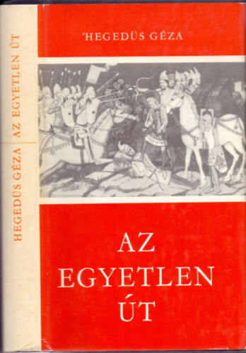 Knya Judit  Hegeds Gza (szerk.) - Az egyetlen t - Hrom regny a magyar llam kialakulsnak els vszzadbl (Istvn / Az egyetlen t / Lovagok a Krs-parton)