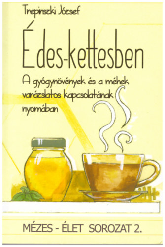 Trepinszki J�zsef - �des-kettesben - A gy�gyn�v�nyek �s a m�hek var�zslatos kapcsolat�nak nyom�ban