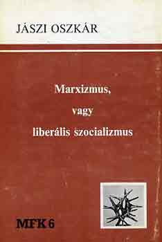 Jszi Oszkr - Marxizmus, vagy liberlis szocializmus