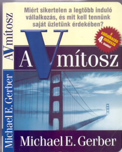 Michael E. Gerber - A V m�tosz - Mi�rt sikertelen a legt�bb indul� v�llalkoz�s, �s mit kell tenn�nk saj�t �zlet�nk �rdek�ben?