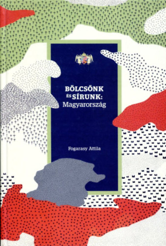 Fogarasy Attila - Bölcsőnk és sírunk: Magyarország