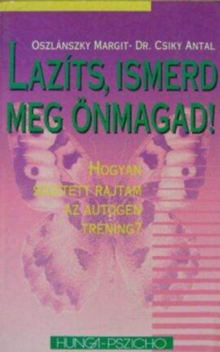 Dr. Csiky Antal, Szab Edit  Oszlnszky Margit (szerk.), Dr. Udvarhelyi Mikls (lektor) - Lazts, ismerd meg nmagad! - Hogyan segtett rajtam az autogn trning?