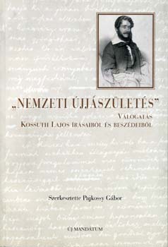 Pajkossy Gábor (szerk.) - Nemzeti újjászületés-Válogatás Kossuth Lajos írásaiból és beszédeiből