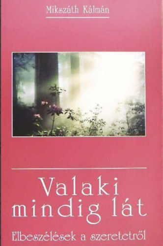 Mikszáth Kálmán - Valaki mindig lát - Elbeszélések a szeretetről