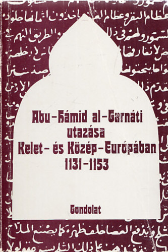 O.G.-Mongajt, A.L. Bolsakov - Abu-H�mid al-Garn�ti utaz�sa Kelet-�s K�z�p-Eur�p�ban 1131-1153
