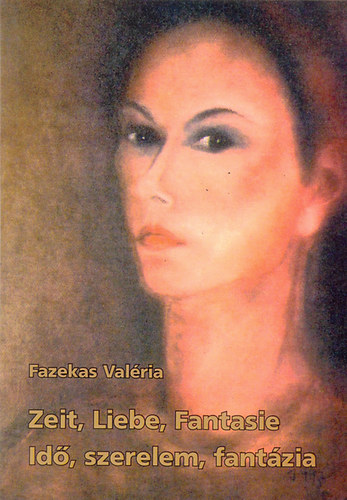 Fazekas Valéria - Zeit, Liebe, Fantasie - Idő, szerelem, fantária (Kétnyelvű)