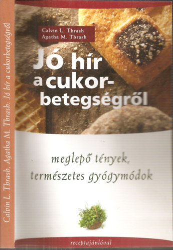 Calvin L.Thrash - Agatha M.Thrash - J� h�r a cukorbetegs�gr�l - Meglep� t�nyek, term�szetes gy�gym�dok, receptaj�nl�val