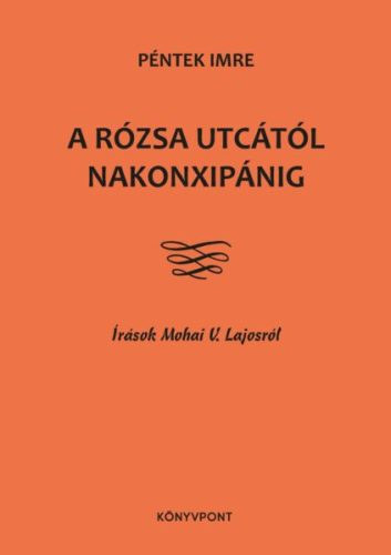 Péntek Imre - A Rózsa utcától Nakonxipánig