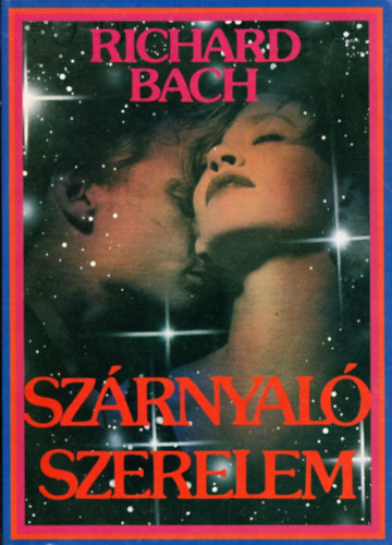 Richard Bach - Szrnyal szerelem (Regny a szerelemrl, a replsrl s a halhatatlansgrl)