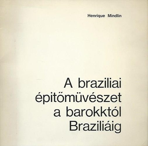 Henrique Mindlin - A brazliai ptmvszet a barokktl Brazliig