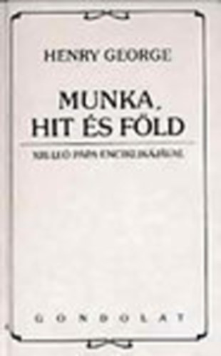 Henry George - Munka, hit �s f�ld (XIII. Le� p�pa enciklik�j�val)- reprint