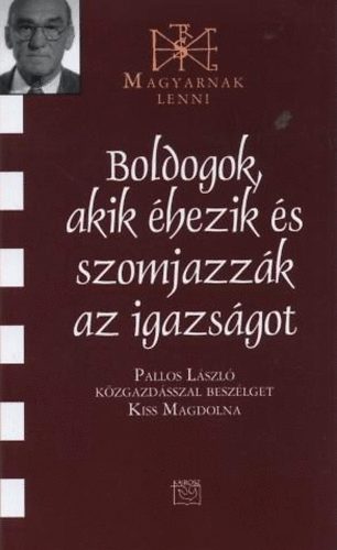 Pallos Lszl; Kiss Magdolna - Boldogok, akik hezik s szomjazzk az igazsgot